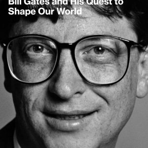 Billionaire, Nerd, Savior, King: Bill Gates and His Quest to Shape Our World